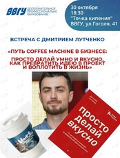 Встреча с Дмитрием Лутченко «Путь Coffee Machine в бизнесе: просто делай умно и вкусно. Как превратить идею в проект и воплотить в жизнь»