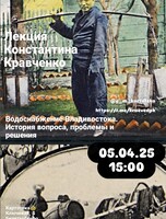 Лекция Константина Кравченко«Водоснабжение Владивостока. История вопроса, проблемы и решения»