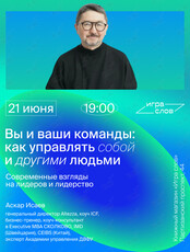 Лекция Аскара Исаева «Вы и ваши команды: как управлять собой и другими людьми. Современные взгляды на лидеров и лидерство»