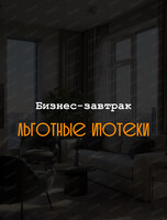 Бизнес-завтрак "Льготные ипотеки"