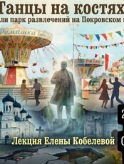 Историческая лекция Елены Кобелевой «Танцы на костях. Как строили парк развлечений на Покровском кладбище»