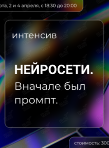 Интенсив «Нейросети. В начале был промпт»