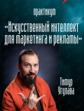 Практикум «Искусственный интеллект для маркетинга и рекламы»
