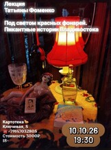 Историческая лекция Татьяны Фоменко «Под светом красных фонарей. Пикантные истории Владивостока»